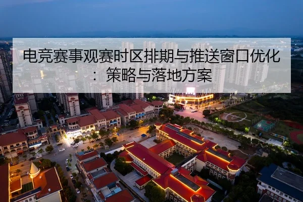 dian-jing-sai-shi-guan-sai-shi-qu-pai-qi-yu-tui-song-chuang-kou-you-hua-ce-lve-yu-luo-di-fang-an-2-981.jpg
